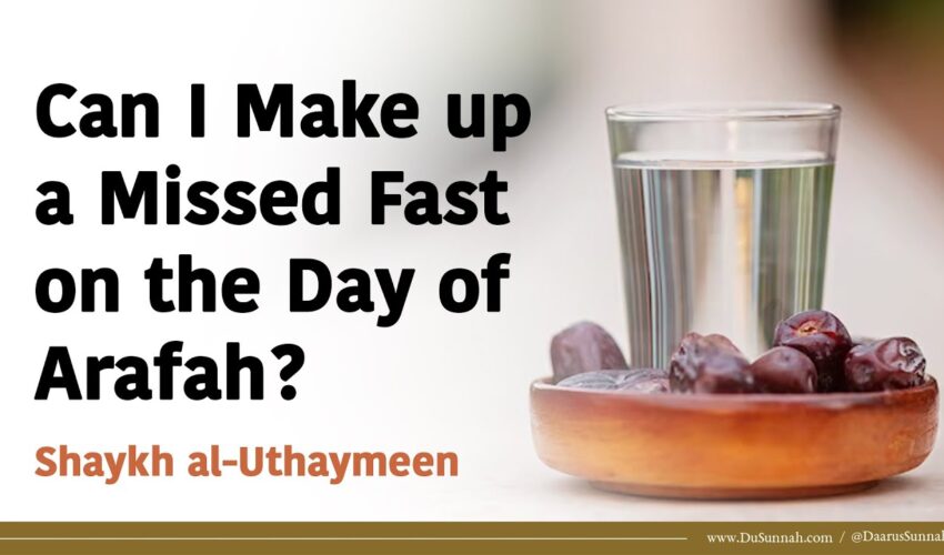 Can I Make up a Missed Fast on the Day of Arafah? | Shaykh al-Uthaymeen
