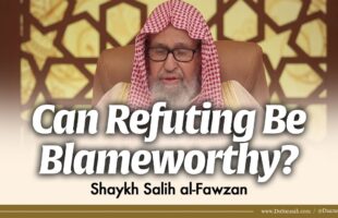 Can Refuting Be Blameworthy? | Shaykh Salih al-Fawzan