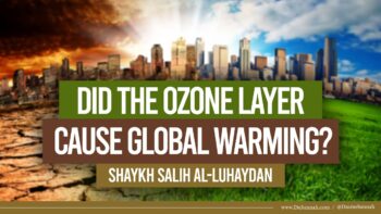 Did the Ozone Layer Cause Global Warming? | Shaykh Salih al-Luhaydan