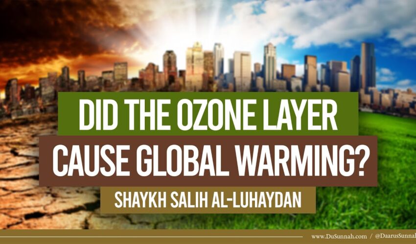 Did the Ozone Layer Cause Global Warming? | Shaykh Salih al-Luhaydan