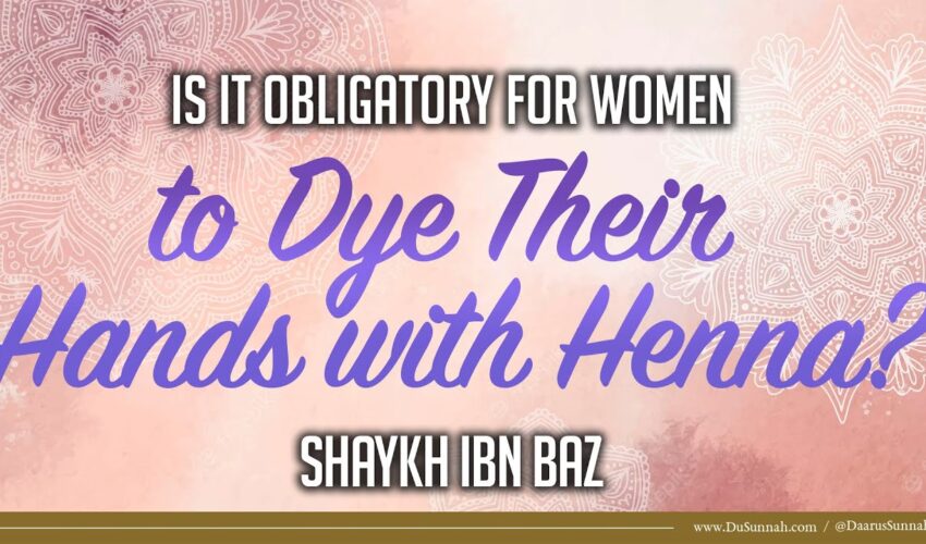 Is it Obligatory for Women to Dye Their Hands with Henna? | Shaykh Ibn Baz