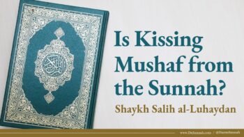 Is Kissing the Mushaf from the Sunnah? | Shaykh Salih al-Luhaydan