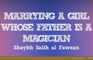 Marrying a Girl Whose Father is a Magician | Shaykh Salih al-Fawzan