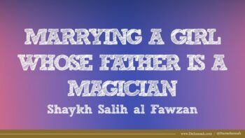 Marrying a Girl Whose Father is a Magician | Shaykh Salih al-Fawzan