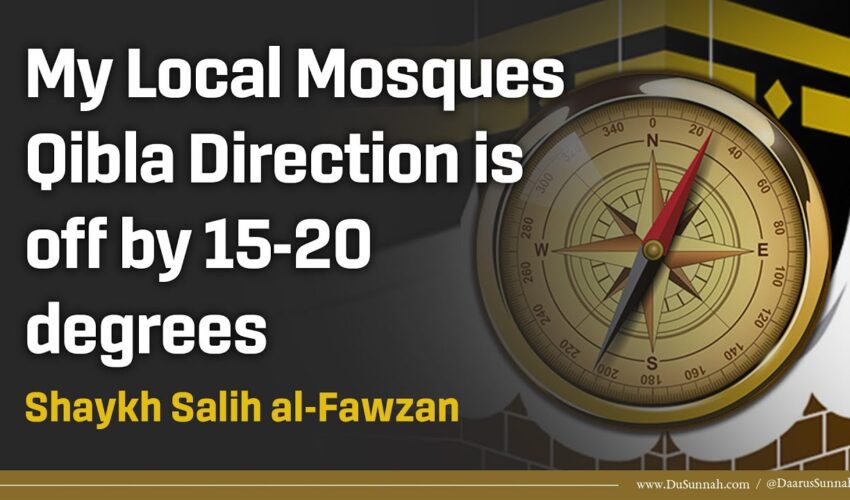 My Local Mosques Qibla Direction is off by 15-20 degrees | Shaykh Salih al-Fawzan