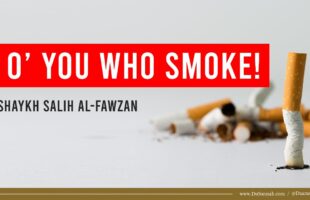 O’ You Who Smoke! | Shaykh Salih al-Fawzan