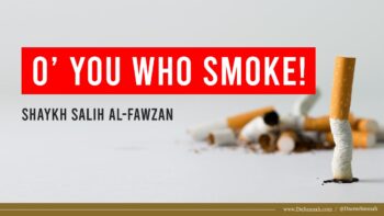 O’ You Who Smoke! | Shaykh Salih al-Fawzan