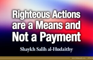 Righteous Actions are a Means and Not a Payment | Shaykh Salih al-Hudaithy