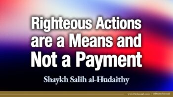 Righteous Actions are a Means and Not a Payment | Shaykh Salih al-Hudaithy