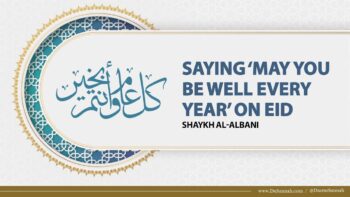 Saying ‘May You Be Well Every Year’ on Eid | Shaykh al-Albani