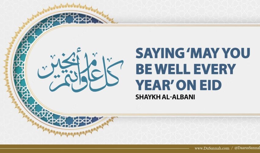Saying ‘May You Be Well Every Year’ on Eid | Shaykh al-Albani