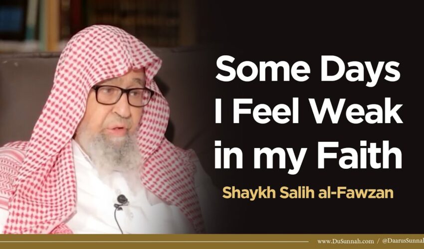 Some Days I Feel Weak in my Faith | Shaykh Salih al-Fawzan