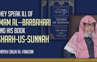 They Speak ill of Imam al-Barbahari and His Book Sharh-us-Sunnah | Shaykh Salih al-Fawzan