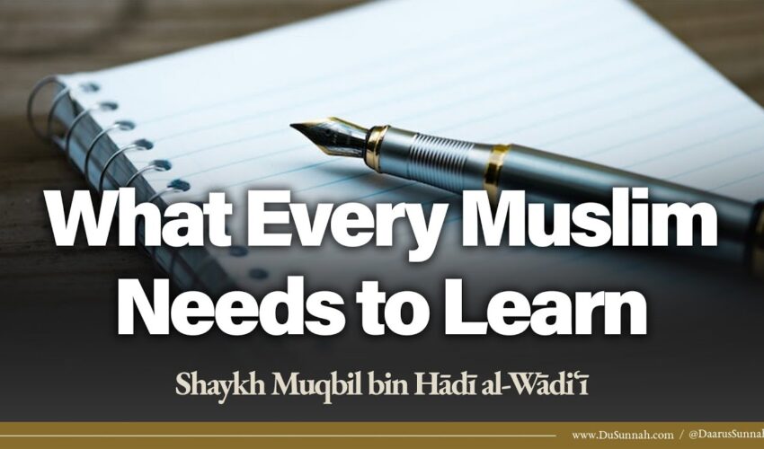 What Every Muslim Needs to Learn | Shaykh Muqbil
