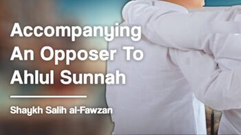Accompanying An Opposer To Ahlul Sunnah | Shaykh Salih al-Fawzan