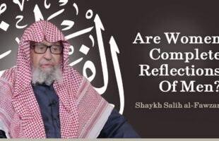Are Women Complete Reflections Of Men? | Shaykh Salih al-Fawzan