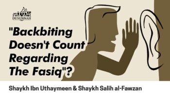 “Backbiting Doesn’t Count Regarding The Fasiq”? | Shaykh Ibn Uthaymeen & Shaykh Salih al-Fawzan