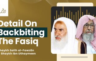 Detail On Backbiting The Fasiq | Shaykh Salih al-Fawzan & Shaykh Ibn Uthaymeen