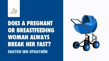 Does a Pregnant or Breastfeeding Woman ALWAYS break her fast? | Shaykh ibn Uthaymeen