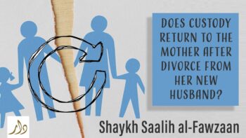 Does Custody Return to the Mother After Divorce from Her New Husband? | Shaykh Salih al-Fawzan