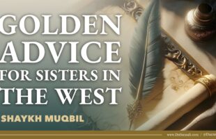 Golden Advice for Sisters in the West | Shaykh Muqbil