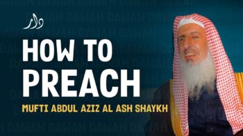 How To Give Dawah | Mufti Abdul Aziz Al Ash Shaykh