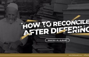 How To Reconcile After Differing | Shaykh Al-Albani
