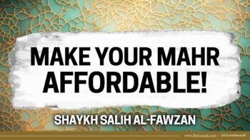 Make Your Mahr Affordable! | Shaykh Salih al-Fawazn