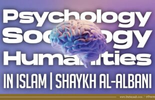 Psychology, Sociology & Humanities in Islam | Shaykh al-Albani