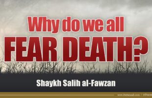 We All Fear Death, But Why? | Shaykh Salih al-Fawza